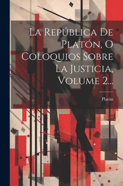 Cover for Platón · República de Platón, o Coloquios Sobre la Justicia, Volume 2... (Bok) (2023)