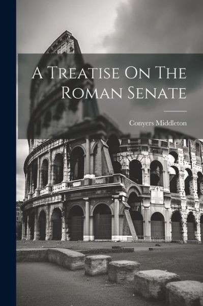 Cover for Conyers Middleton · Treatise on the Roman Senate (Book) (2023)