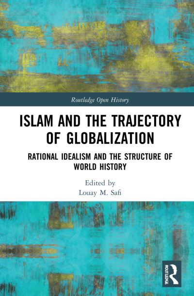 Cover for Louay M. Safi · Islam and the Trajectory of Globalization: Rational Idealism and the Structure of World History - Routledge Open History (Hardcover Book) (2021)