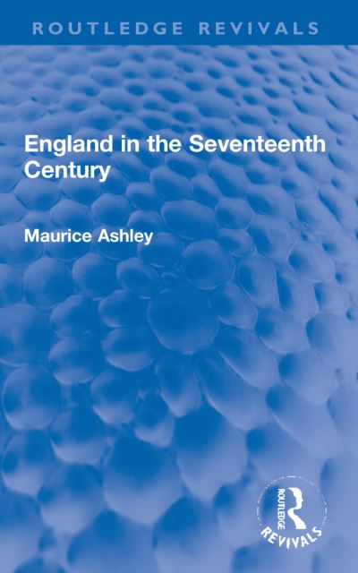 England in the Seventeenth Century - Routledge Revivals - Maurice Ashley - Libros - Taylor & Francis Ltd - 9781032264783 - 1 de mayo de 2024