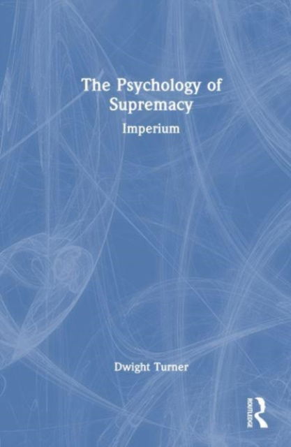 Cover for Turner, Dwight (University of Brighton, UK) · The Psychology of Supremacy: Imperium (Hardcover Book) (2023)