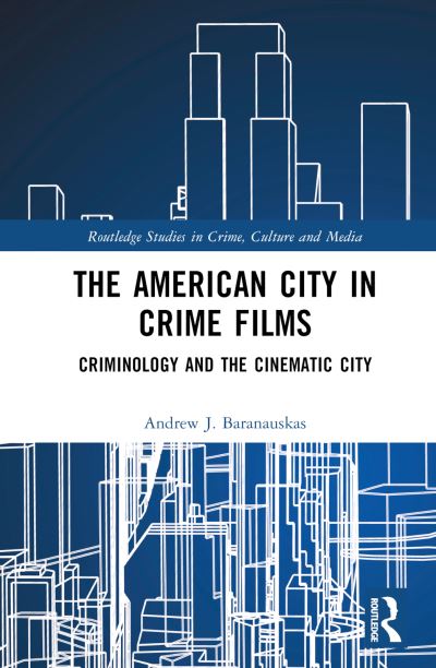 Cover for Baranauskas, Andrew J. (SUNY, Brockport) · The American City in Crime Films: Criminology and the Cinematic City - Routledge Studies in Crime, Culture and Media (Hardcover Book) (2024)