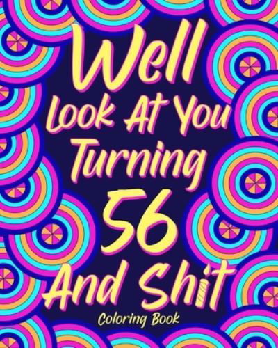 Well Look at You Turning 56 and Shit - Paperland - Bøger - Blurb - 9781034752783 - 6. maj 2024