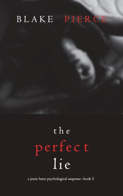 Cover for Blake Pierce · The Perfect Lie (A Jessie Hunt Psychological Suspense Thriller-Book Five) (Hardcover Book) (2021)