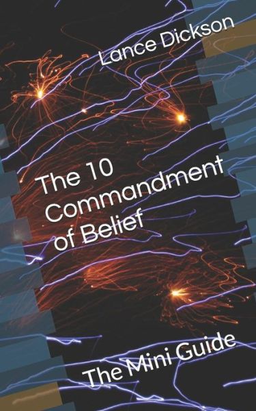 Cover for Lance Dickson · The 10 Commandment of Belief : The Mini Guide (Paperback Book) (2019)