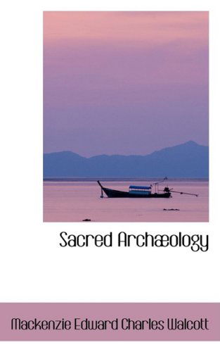 Cover for Mackenzie Edward Charles Walcott · Sacred Archæology (Hardcover Book) (2009)