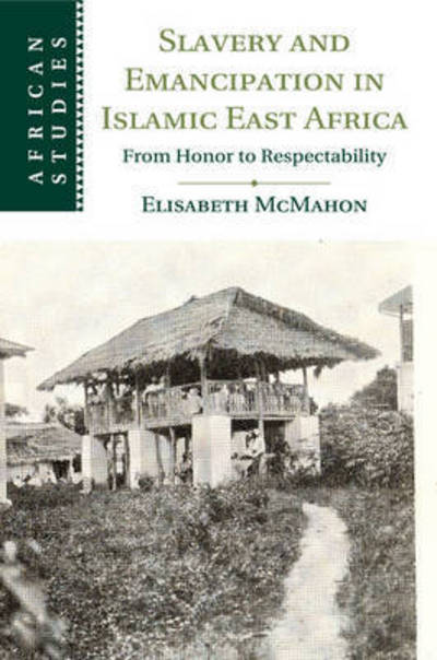 Cover for McMahon, Elisabeth (Tulane University, Louisiana) · Slavery and Emancipation in Islamic East Africa: From Honor to Respectability - African Studies (Paperback Book) (2015)