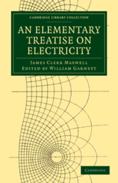 An Elementary Treatise on Electricity - Cambridge Library Collection - Physical Sciences - James Clerk Maxwell - Livros - Cambridge University Press - 9781108028783 - 30 de junho de 2011