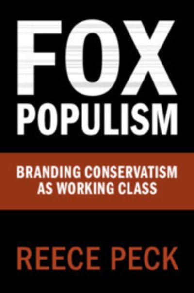 Cover for Peck, Reece (College of Staten Island) · Fox Populism: Branding Conservatism as Working Class - Communication, Society and Politics (Paperback Book) (2019)