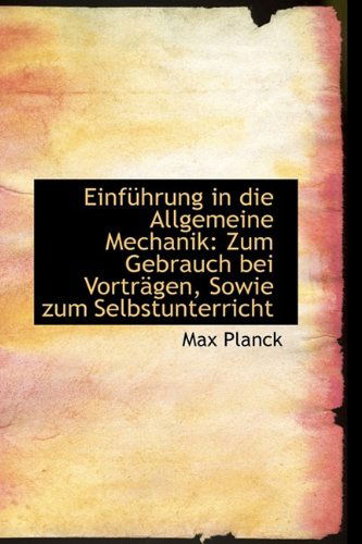 Cover for Max Planck · Einführung in Die Allgemeine Mechanik: Zum Gebrauch Bei Vorträgen, Sowie Zum Selbstunterricht (Hardcover Book) (2009)