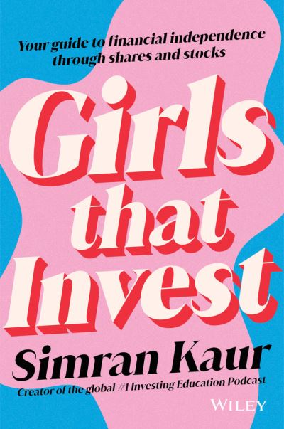 Girls That Invest: Your Guide to Financial Independence through Shares and Stocks - Simran Kaur - Kirjat - John Wiley & Sons Australia Ltd - 9781119893783 - keskiviikko 27. heinäkuuta 2022