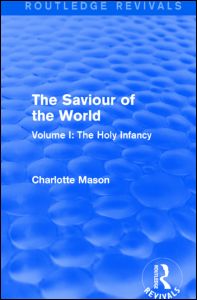 Cover for Charlotte Mason · The Saviour of the World (Routledge Revivals): Volume I: The Holy Infancy - Routledge Revivals (Hardcover Book) (2015)