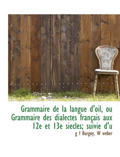 Cover for G F Burguy · Grammaire De La Langue D'oil, Ou Grammaire Des Dialectes Français Aux 12e et 13e Siecles; Suivie D'u (Hardcover bog) [French edition] (2010)