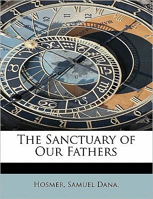 Cover for Hosmer Samuel Dana · The Sanctuary of Our Fathers (Paperback Bog) (2011)