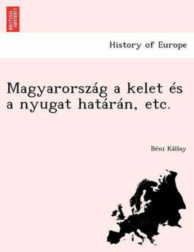 Cover for B Ni K Llay · Magyarorszag a Kelet Es a Nyugat Hataran, Etc. (Taschenbuch) (2012)