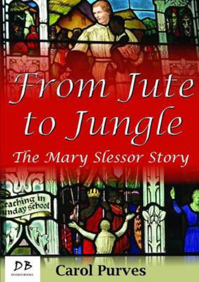 Cover for Carol Purves · From Jute to Jungle: the Mary Slessor Story (Paperback Book) (2014)