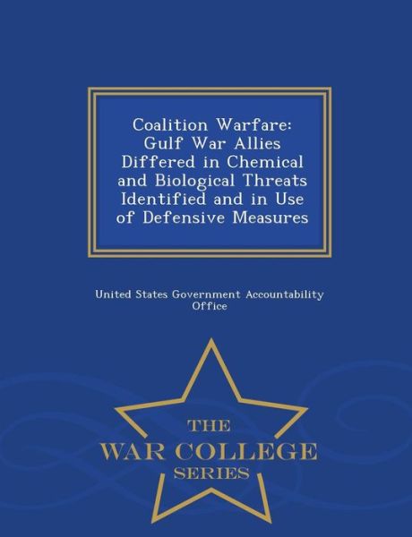 Cover for United States Government Accountability · Coalition Warfare: Gulf War Allies Differed in Chemical and Biological Threats Identified and in Use of Defensive Measures - War College (Paperback Book) (2015)