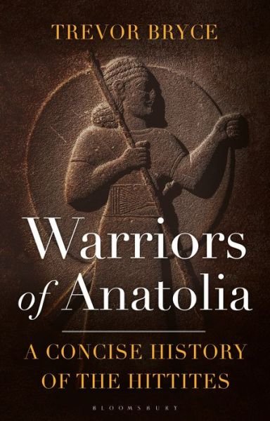Cover for Bryce, Trevor (University of Queensland, Australia) · Warriors of Anatolia: A Concise History of the Hittites (Innbunden bok) [Ba Rebrand edition] (2019)