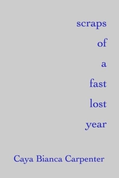 Cover for Caya Bianca Carpenter · Scraps of a Fast Lost Year (Buch) (2017)