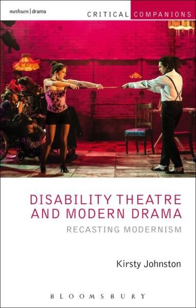 Cover for Johnston, Professor Kirsty (University of British Columbia, Canada) · Disability Theatre and Modern Drama: Recasting Modernism - Critical Companions (Paperback Book) (2016)
