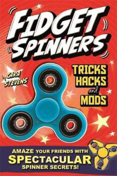 Cover for Cara Stevens · Fidget Spinners Tricks, Hacks and Mods: Amaze your friends with spectacular spinner secrets! (Paperback Book) (2017)