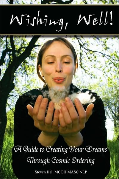 'wishing, Well!' a Guide to Creating Your Dreams Through Cosmic Ordering - Steven Hall - Books - lulu.com - 9781409286783 - July 25, 2009