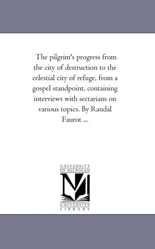 Cover for Michigan Historical Reprint Series · The Pilgrim's Progress from the City of Destruction to the Celestial City of Refuge, from a Gospel Standpoint, Containing Interviews with Sectarians on Various Topics. by Randal Faurot ... (Paperback Book) (2006)