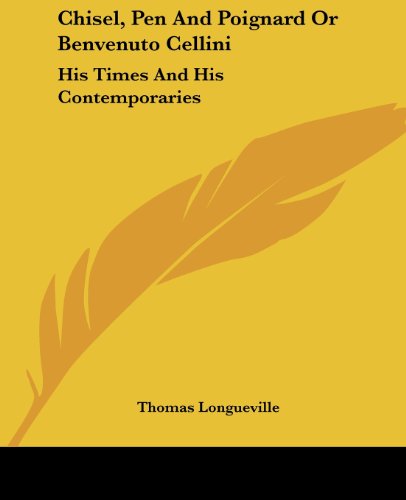 Cover for Thomas Longueville · Chisel, Pen and Poignard or Benvenuto Cellini: His Times and His Contemporaries (Paperback Book) (2006)