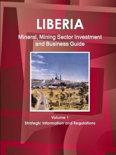 Liberia Mineral, Mining Sector Investment and Business Guide Volume 1 Strategic Information and Regulations - Inc Ibp - Boeken - IBP USA - 9781433029783 - 31 oktober 2011