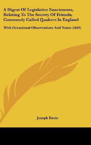 Cover for Joseph Davis · A Digest of Legislative Enactments, Relating to the Society of Friends, Commonly Called Quakers in England: with Occasional Observations and Notes (1849) (Hardcover Book) (2008)