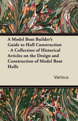 Cover for A Model Boat Builder's Guide to Hull Construction - a Collection of Historical Articles on the Design and Construction of Model Boat Hulls (Paperback Book) (2011)
