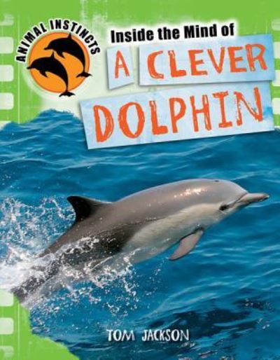 Inside the mind of a clever dolphin - Tom Jackson - Książki - PowerKids Press - 9781448870783 - 30 stycznia 2012