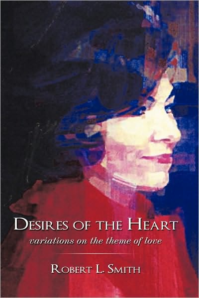 Cover for Robert L. Smith · Desires of the Heart: Variations on the Theme of Love (Paperback Book) (2010)