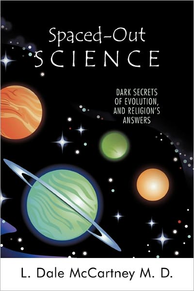 Cover for L Dale Mccartney M D · Spaced-out Science: Dark Secrets of Evolution, and Religion's Answers (Paperback Book) (2011)