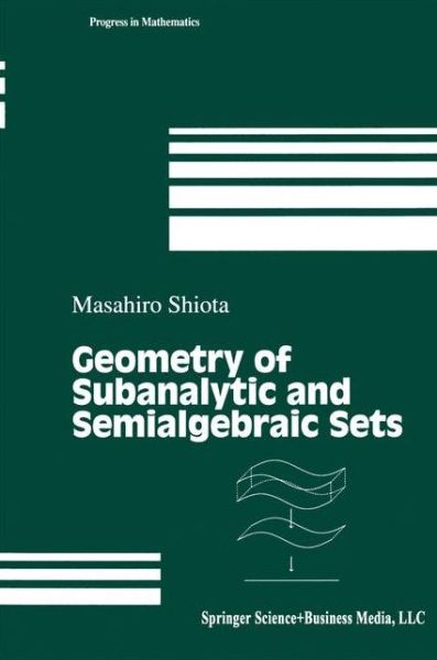 Cover for Masahiro Shiota · Geometry of Subanalytic and Semialgebraic Sets - Progress in Mathematics (Paperback Book) [Softcover Reprint of the Original 1st Ed. 1997 edition] (2012)