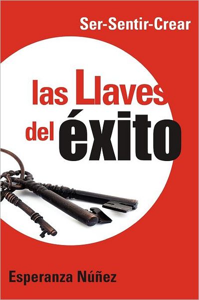 Cover for Esperanza Núñez · Las Llaves Del Éxito: Ser-sentir-crear (Paperback Book) [Spanish edition] (2012)