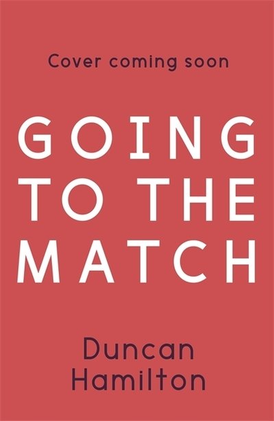 Cover for Duncan Hamilton · Going to the Match: The Passion for Football: The Perfect Gift for Football Fans (Hardcover Book) (2019)