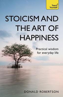 Cover for Donald Robertson · Stoicism and the Art of Happiness: Practical wisdom for everyday life: embrace perseverance, strength and happiness with stoic philosophy (Pocketbok) (2018)