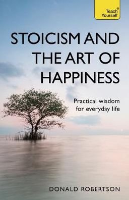 Cover for Donald Robertson · Stoicism and the Art of Happiness: Practical wisdom for everyday life: embrace perseverance, strength and happiness with stoic philosophy (Paperback Book) (2018)