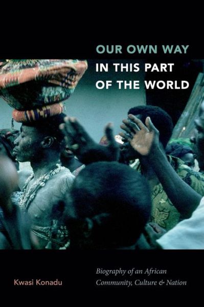 Cover for Kwasi Konadu · Our Own Way in This Part of the World: Biography of an African Community, Culture, and Nation (Pocketbok) (2019)