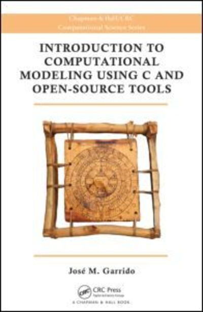 Cover for Jose M. Garrido · Introduction to Computational Modeling Using C and Open-Source Tools (Hardcover Book) (2013)