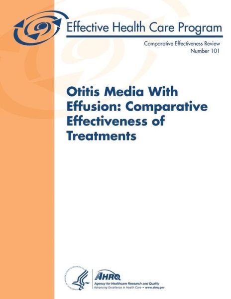 Cover for U S Department of Heal Human Services · Otitis Media with Effusion: Comparative Effectiveness of Treatments: Comparative Effectiveness Review Number 101 (Paperback Book) (2013)