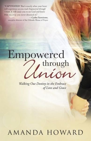 Cover for Amanda Howard · Empowered Through Union: Walking out Destiny in the Embrace of Love and Grace (Paperback Bog) (2014)