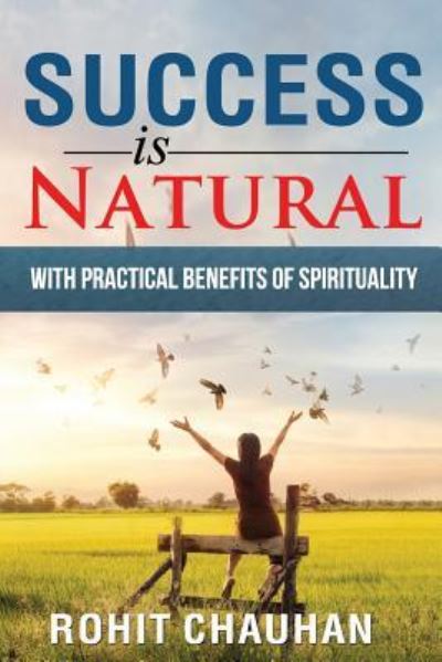 Cover for Rohit Chauhan · Success Is Natural : with Practical Benefits of Spirituality (Paperback Book) (2017)