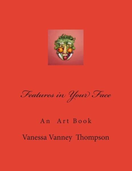 Cover for Ms Vanessa Vanney Thompson · Features in Your Face: an Art Book (Paperback Bog) (2014)