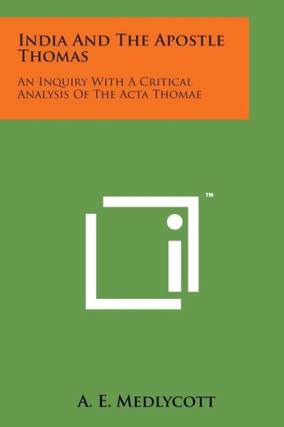 Cover for A E Medlycott · India and the Apostle Thomas: an Inquiry with a Critical Analysis of the Acta Thomae (Paperback Book) (2014)