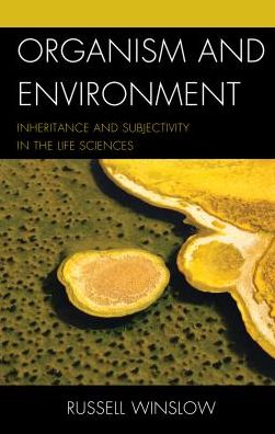 Cover for Russell Winslow · Organism and Environment: Inheritance and Subjectivity in the Life Sciences (Hardcover Book) (2017)