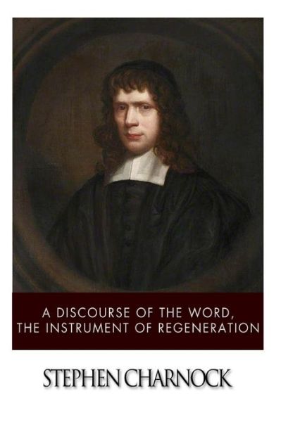 Cover for Stephen Charnock · A Discourse of the Word, the Instrument of Regeneration (Paperback Book) (2014)