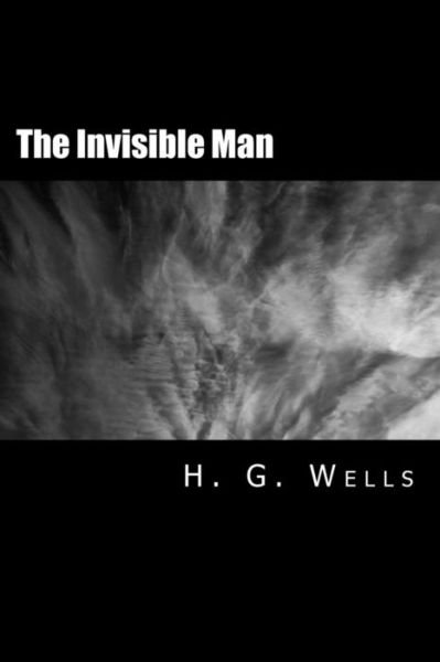 The Invisible Man [large Print Edition]: the Complete & Unabridged Original Classic - H G Wells - Livros - Createspace - 9781500761783 - 7 de agosto de 2014
