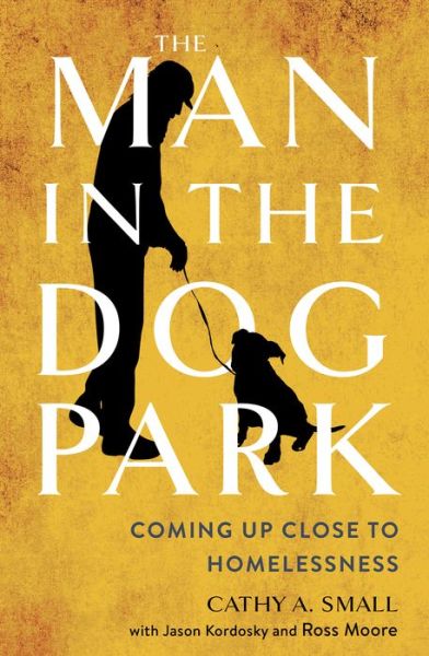 Cover for Cathy A. Small · The Man in the Dog Park: Coming Up Close to Homelessness (Hardcover Book) (2020)